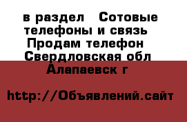  в раздел : Сотовые телефоны и связь » Продам телефон . Свердловская обл.,Алапаевск г.